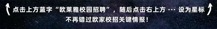 <p>点击上方蓝字&ldquo;欧莱雅校园招聘&rdquo;，随后点击右上方.。<br/>设为星标</p>
<p>不再错过欧家校招关键情报!</p>
