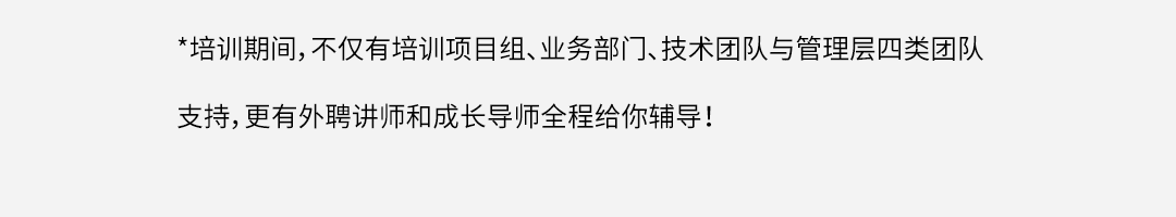 <p>*培训期间,不仅有培训项目组、业务部门、技术团队与管理层四类团队<br/>支持,更有外聘讲师和成长导师全程给你辅导!</p>
