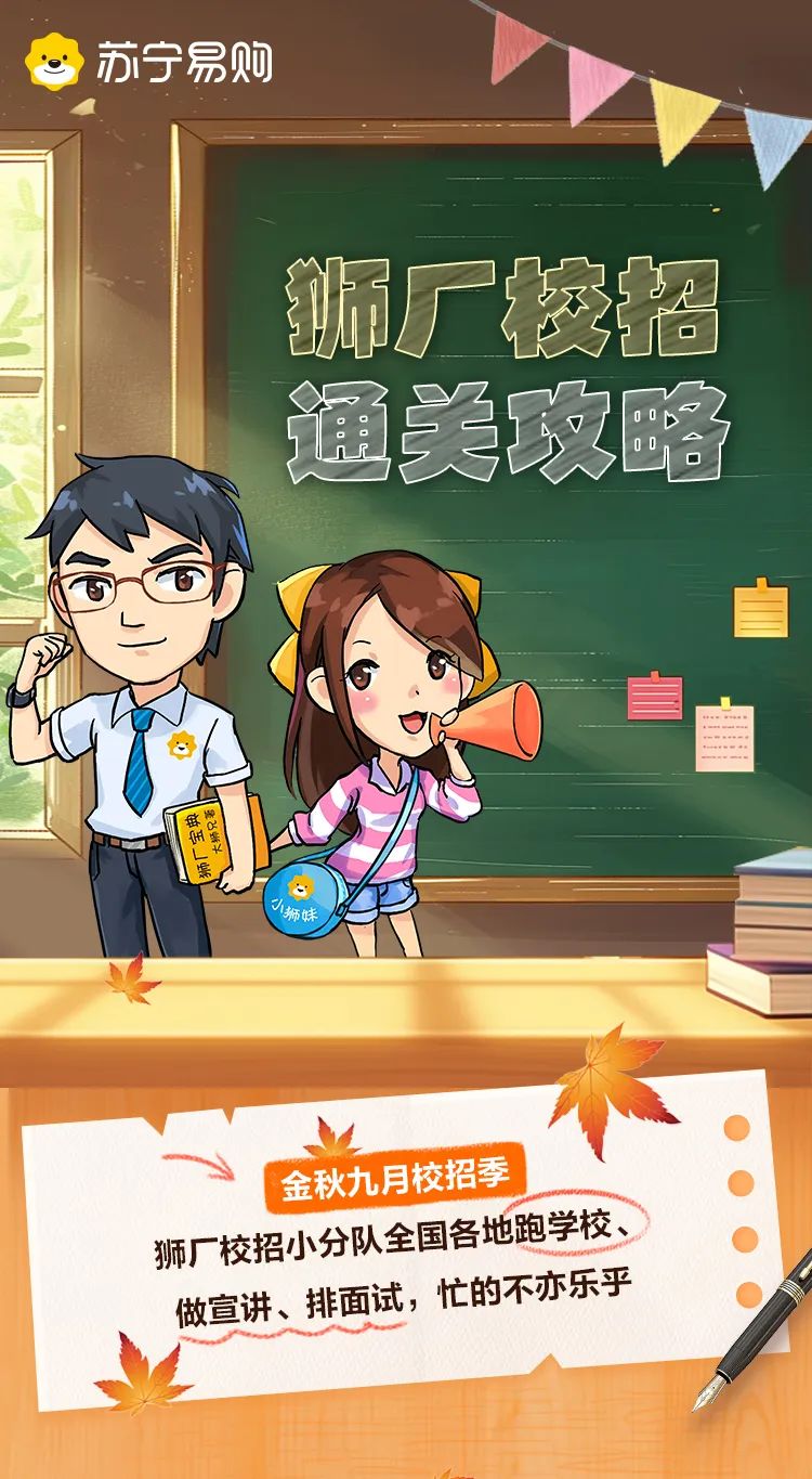 <p>苏宁易购</p>
<p>狮厂按招</p>
<p>通美攻略</p>
<p>盘☐州车</p>
<p>票</p>
<p>狮妹</p>
<p>金秋九月校招季 J</p>
<p>狮厂校招小分队全国各地跑学校、</p>
<p>做直讲、排面试,忙的不亦乐乎</p>
