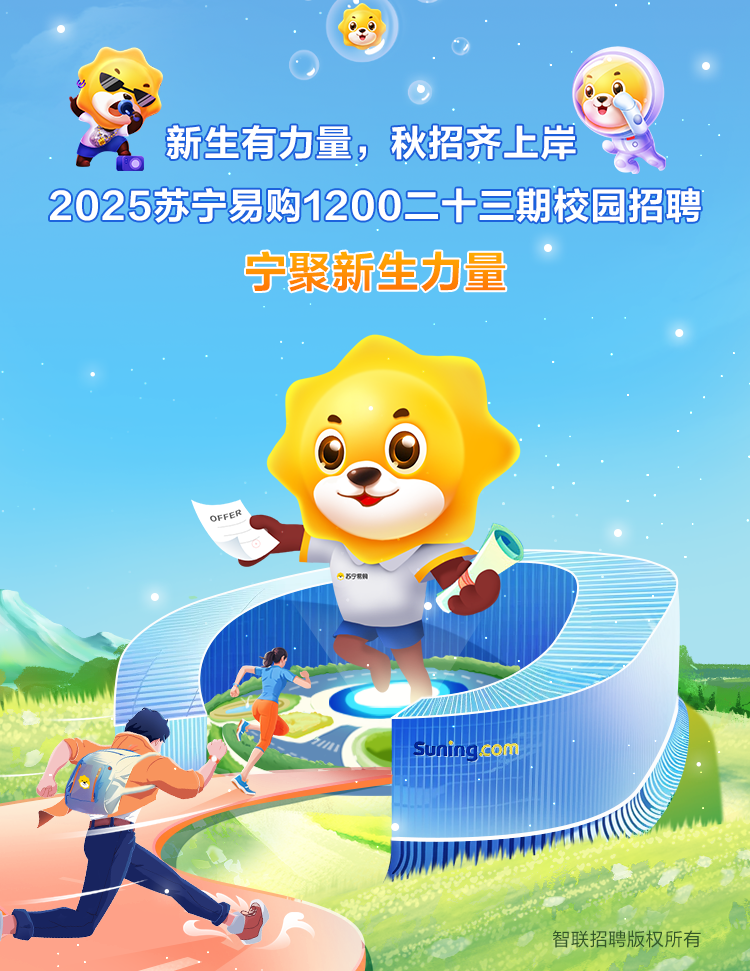 <p>新生有力量,秋招齐上岸</p>
<p>Suningcom</p>
<p>智联招聘版权所有</p>

<table>
<tr><td></td>
<td colspan="2">宁聚新生力量</td>
</tr>
<tr><td colspan="3">O 0.?”中6宁意科</td>
</tr>
<tr><td colspan="2"></td>
<td></td>
</tr>
<tr><td colspan="2"> lll</td>
<td></td>
</tr>
</table>

